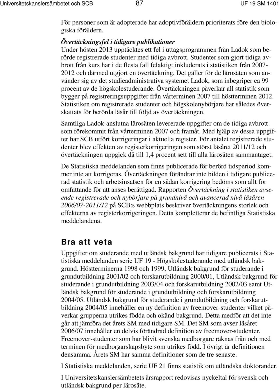 Studenter som gjort tidiga avbrott från kurs har i de flesta fall felaktigt inkluderats i statistiken från 2007-2012 och därmed utgjort en övertäckning.