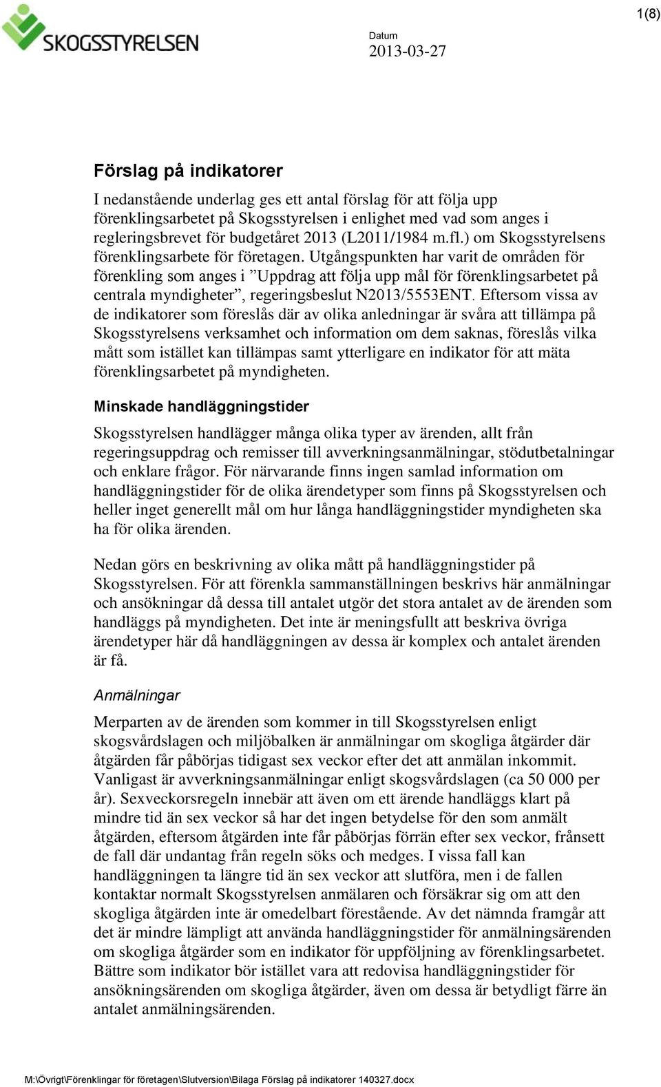 Utgångspunkten har varit de områden för förenkling som anges i Uppdrag att följa upp mål för förenklingsarbetet på centrala myndigheter, regeringsbeslut N2013/5553ENT.