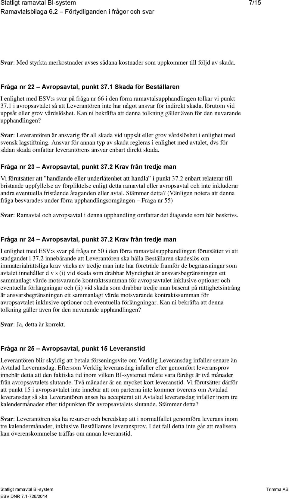 1 i avropsavtalet så att Leverantören inte har något ansvar för indirekt skada, förutom vid uppsåt eller grov vårdslöshet.