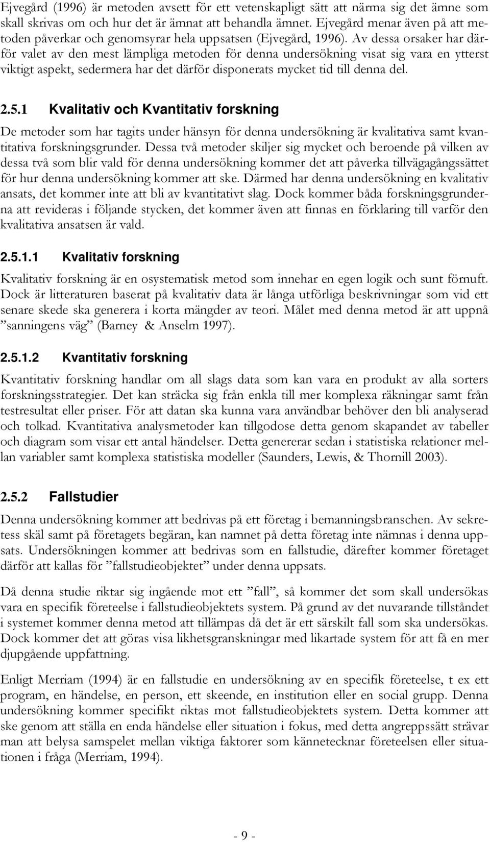 Av dessa orsaker har därför valet av den mest lämpliga metoden för denna undersökning visat sig vara en ytterst viktigt aspekt, sedermera har det därför disponerats mycket tid till denna del. 2.5.