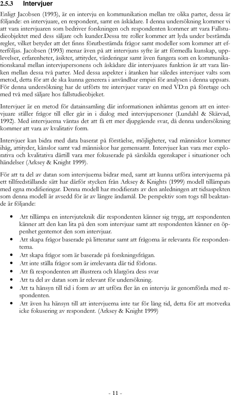 dessa tre roller kommer att lyda under bestämda regler, vilket betyder att det finns förutbestämda frågor samt modeller som kommer att efterföljas.