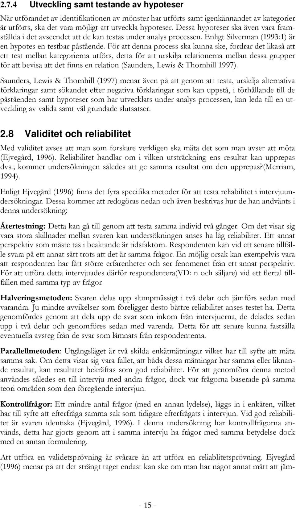 För att denna process ska kunna ske, fordrar det likaså att ett test mellan kategorierna utförs, detta för att urskilja relationerna mellan dessa grupper för att bevisa att det finns en relation