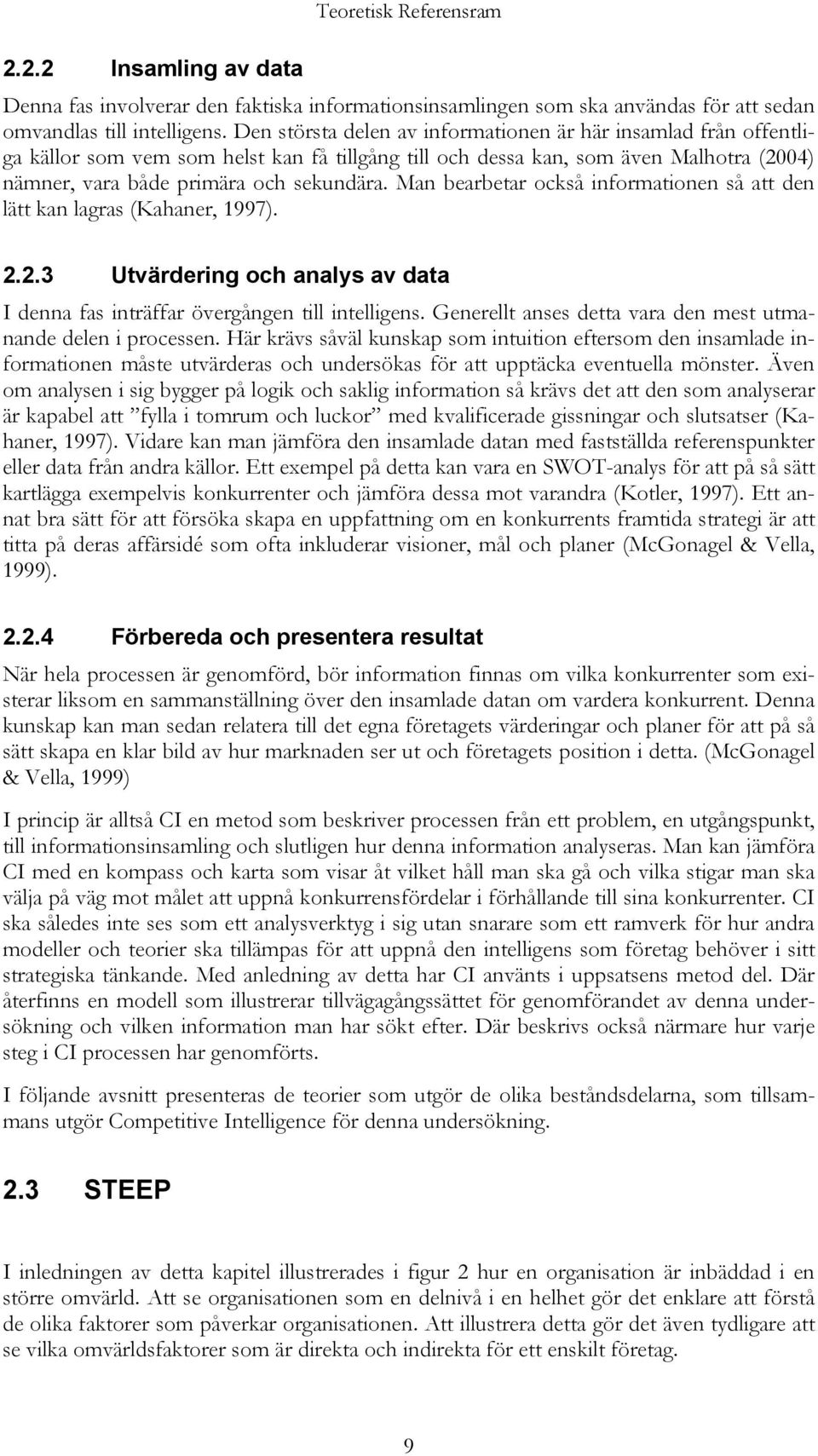 Man bearbetar också informationen så att den lätt kan lagras (Kahaner, 1997). 2.2.3 Utvärdering och analys av data I denna fas inträffar övergången till intelligens.