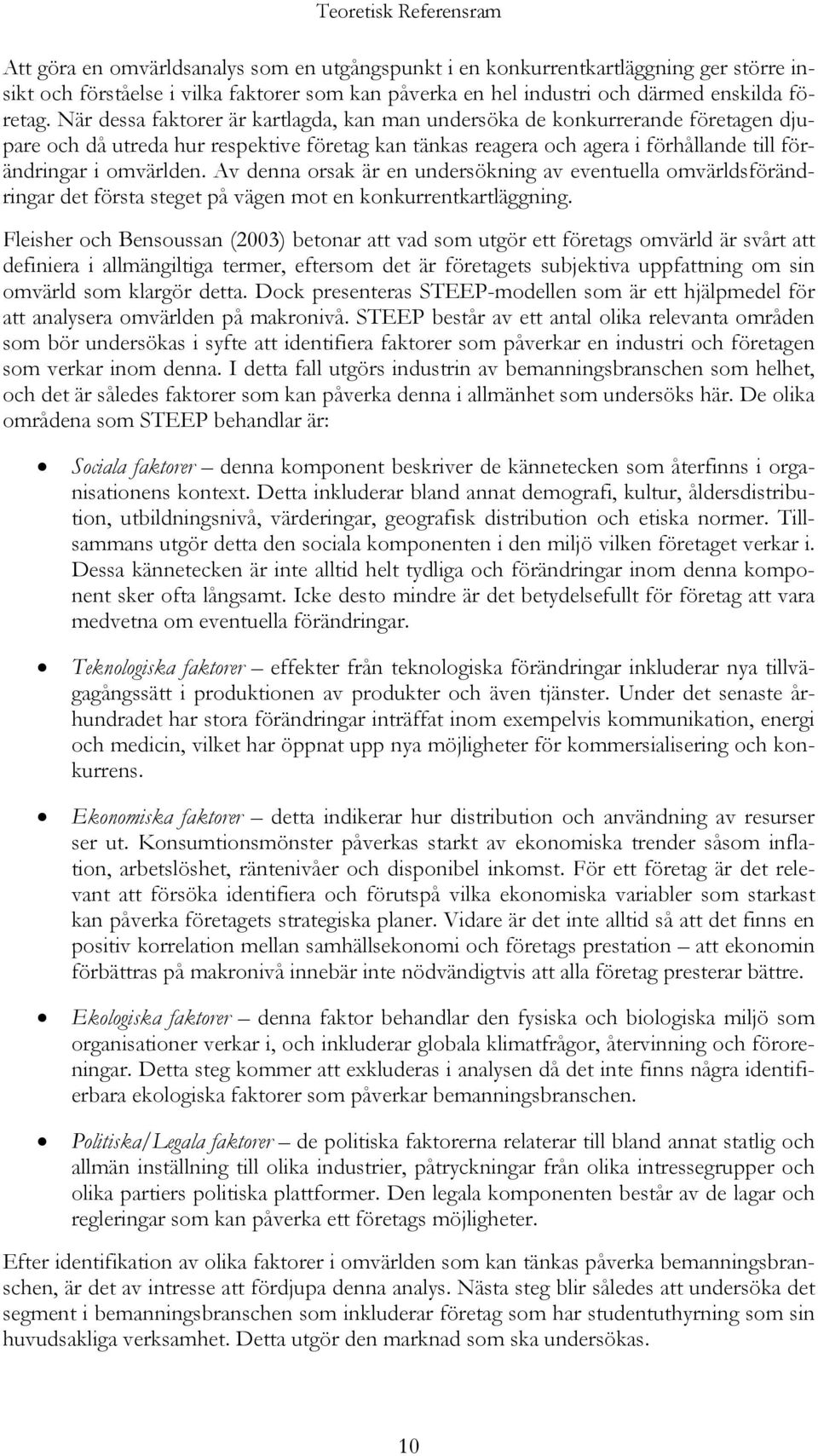 När dessa faktorer är kartlagda, kan man undersöka de konkurrerande företagen djupare och då utreda hur respektive företag kan tänkas reagera och agera i förhållande till förändringar i omvärlden.