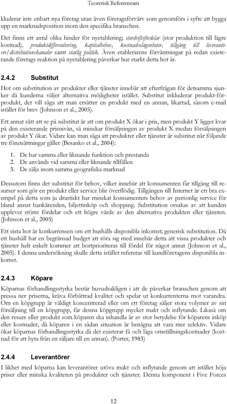 leverantörer/distributionskanaler samt statlig politik. Även etablerarens förväntningar på redan existerande företags reaktion på nyetablering påverkar hur starkt detta hot är. 2.4.