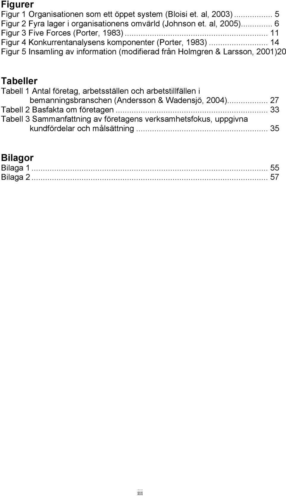 .. 14 Figur 5 Insamling av information (modifierad från Holmgren & Larsson, 2001)20 Tabeller Tabell 1 Antal företag, arbetsställen och arbetstillfällen i