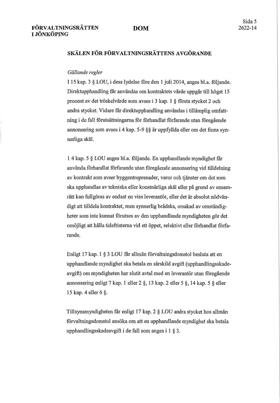 Vidare får direktupphandling användas i tillämplig omfattning i de fall förutsättningarna för förhandlat förfarande utan föregående annonsering som ayses i 4 kap.