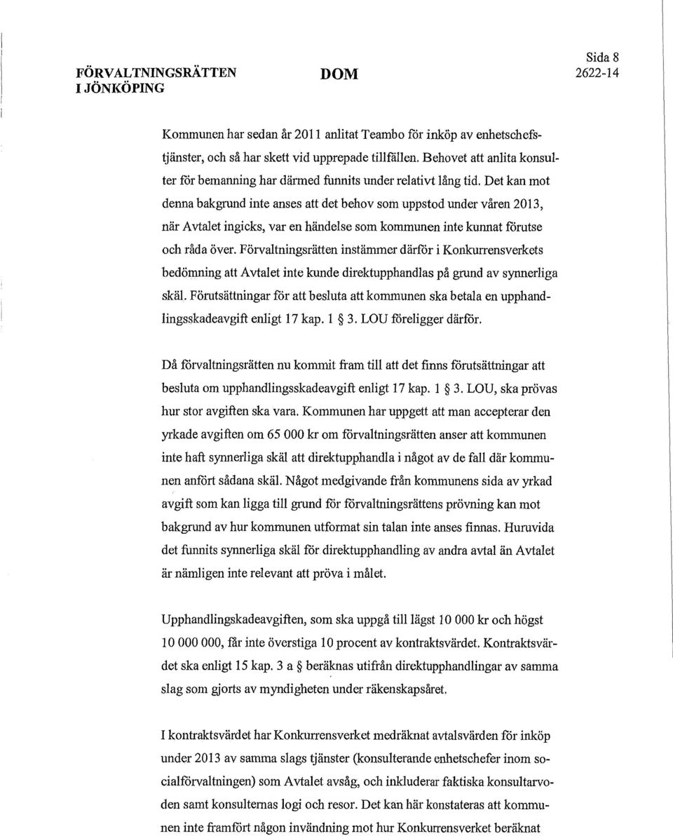 Det kan mot denna bakgrund inte anses att det behov som uppstod under våren 2013, när Avtalet ingicks, var en händelse som kommunen inte kunnat förutse och råda över.