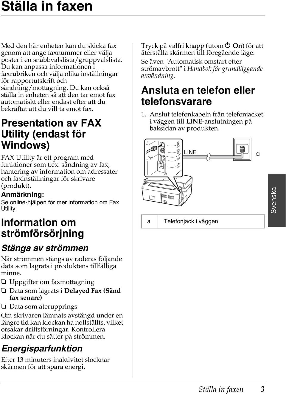 Du kan också ställa in enheten så att den tar emot fax automatiskt eller endast efter att du bekräftat att du vill ta emot fax.