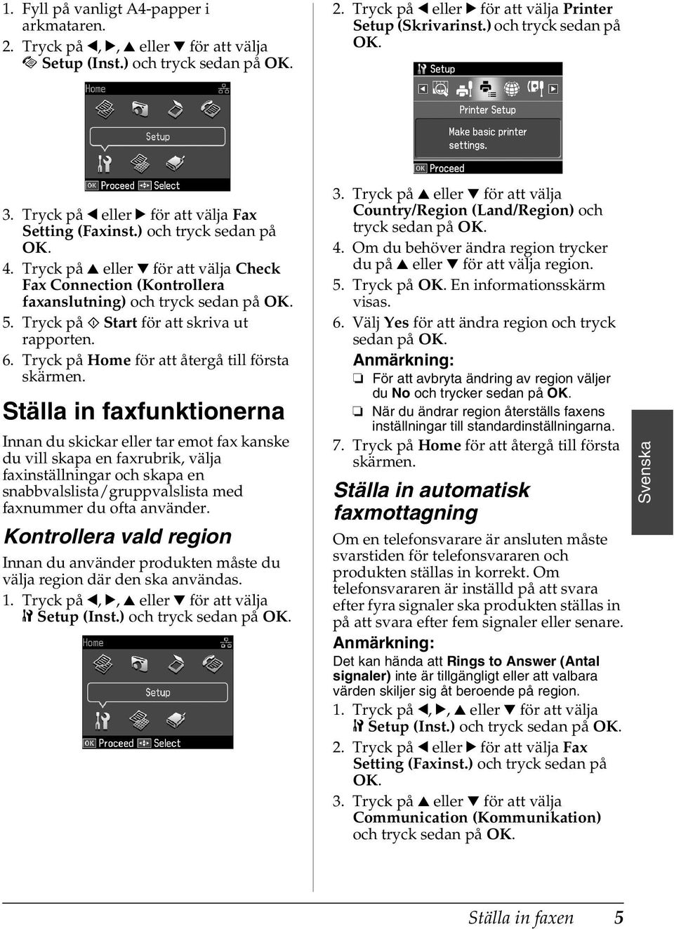 Tryck på x Start för att skriva ut rapporten. 6. Tryck på Home för att återgå till första skärmen.