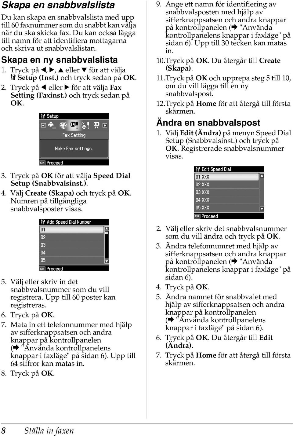 Tryck på l eller r för att välja Fax Setting (Faxinst.) och tryck sedan på OK. 9.