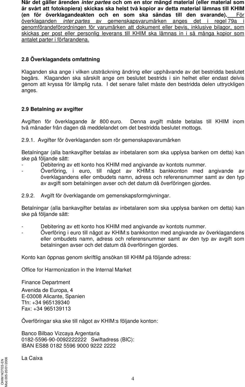 För överklaganden inter partes av gemenskapsvarumärken anges det i regel 79a i genomförandeförordningen för varumärken att dokument eller bevis, inklusive bilagor, som skickas per post eller