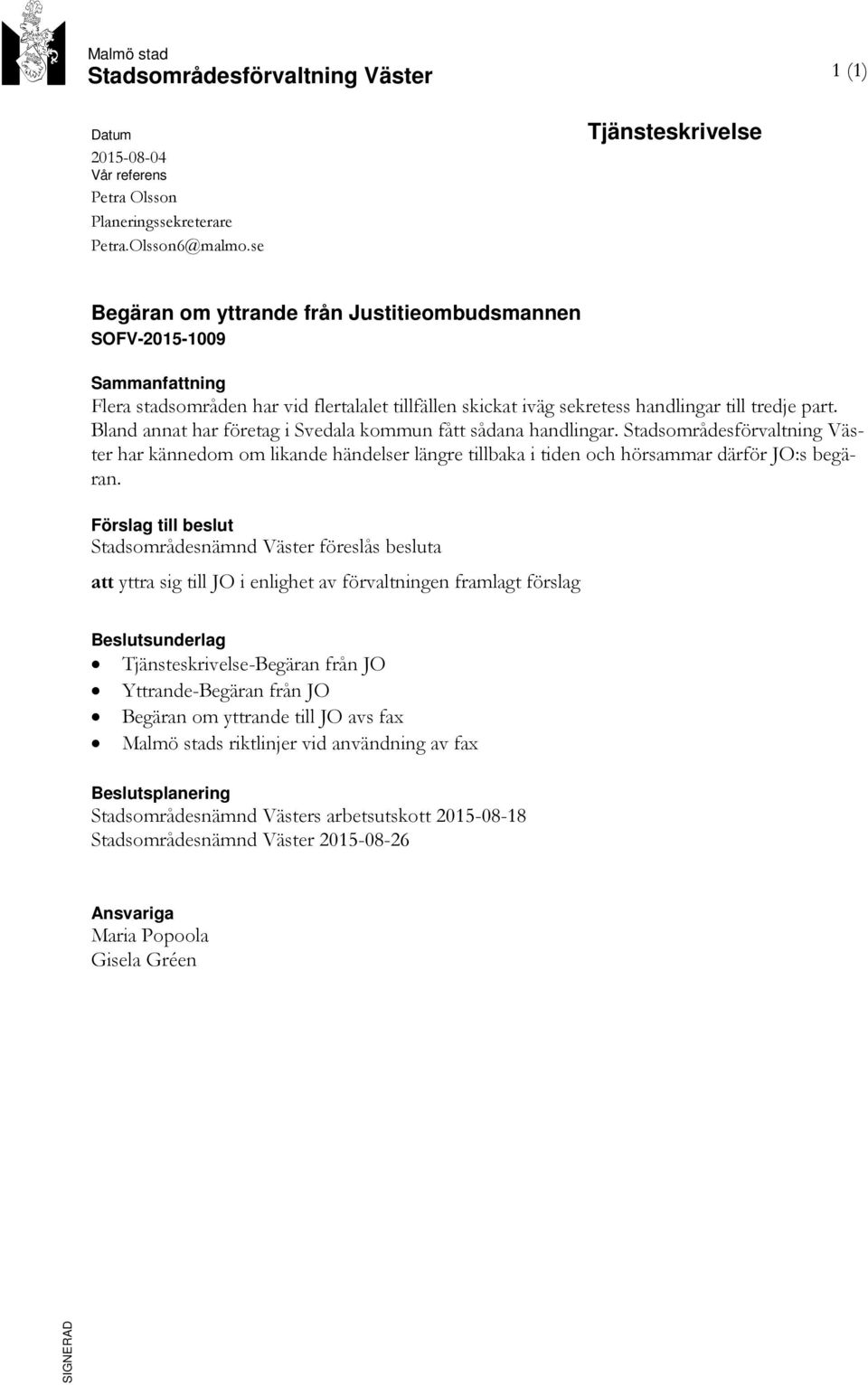 Bland annat har företag i Svedala kommun fått sådana handlingar. Stadsområdesförvaltning Väster har kännedom om likande händelser längre tillbaka i tiden och hörsammar därför JO:s begäran.