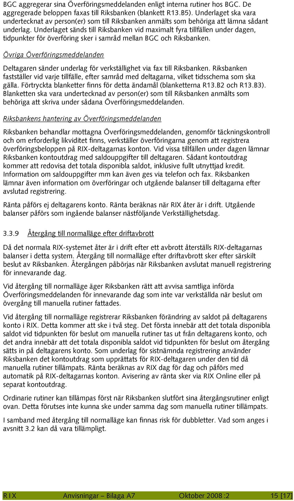 Underlaget sänds till Riksbanken vid maximalt fyra tillfällen under dagen, tidpunkter för överföring sker i samråd mellan BGC och Riksbanken.