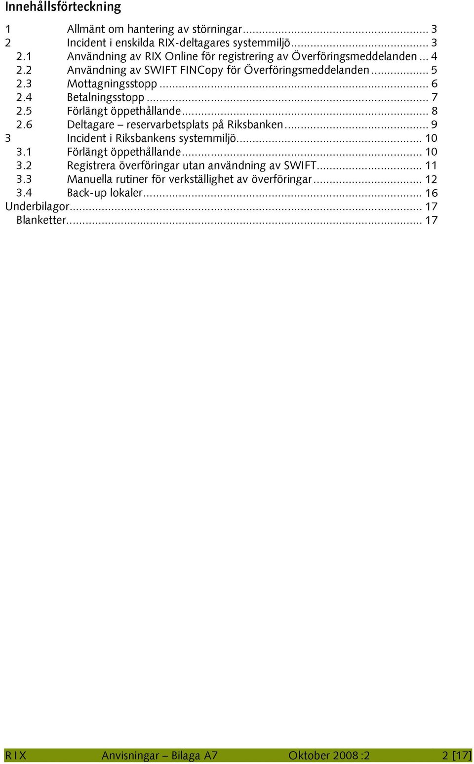 6 Deltagare reservarbetsplats på Riksbanken... 9 3 Incident i Riksbankens systemmiljö... 10 3.1 Förlängt öppethållande... 10 3.2 Registrera överföringar utan användning av SWIFT.