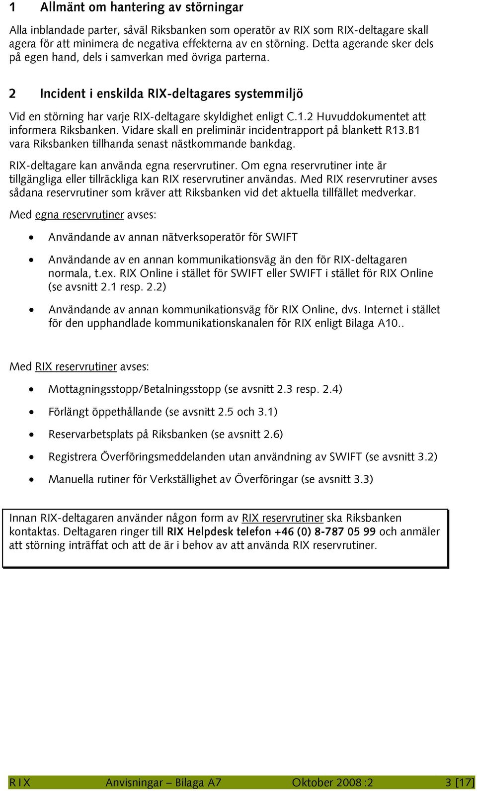 2 Huvuddokumentet att informera Riksbanken. Vidare skall en preliminär incidentrapport på blankett R13.B1 vara Riksbanken tillhanda senast nästkommande bankdag.