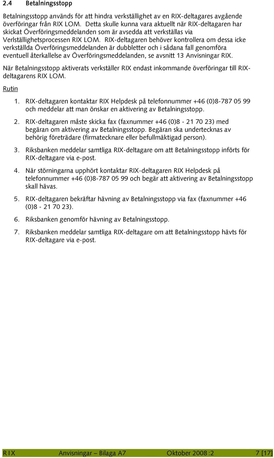 RIX-deltagaren behöver kontrollera om dessa icke verkställda Överföringsmeddelanden är dubbletter och i sådana fall genomföra eventuell återkallelse av Överföringsmeddelanden, se avsnitt 13