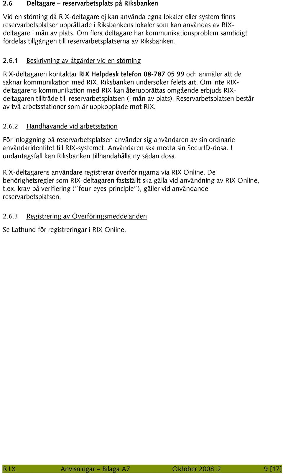 1 Beskrivning av åtgärder vid en störning RIX-deltagaren kontaktar RIX Helpdesk telefon 08-787 05 99 och anmäler att de saknar kommunikation med RIX. Riksbanken undersöker felets art.