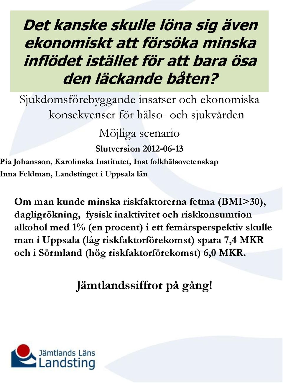 Institutet, Inst folkhälsovetenskap Inna Feldman, Landstinget i Uppsala län Om man kunde minska riskfaktorerna fetma (BMI>30), dagligrökning, fysisk