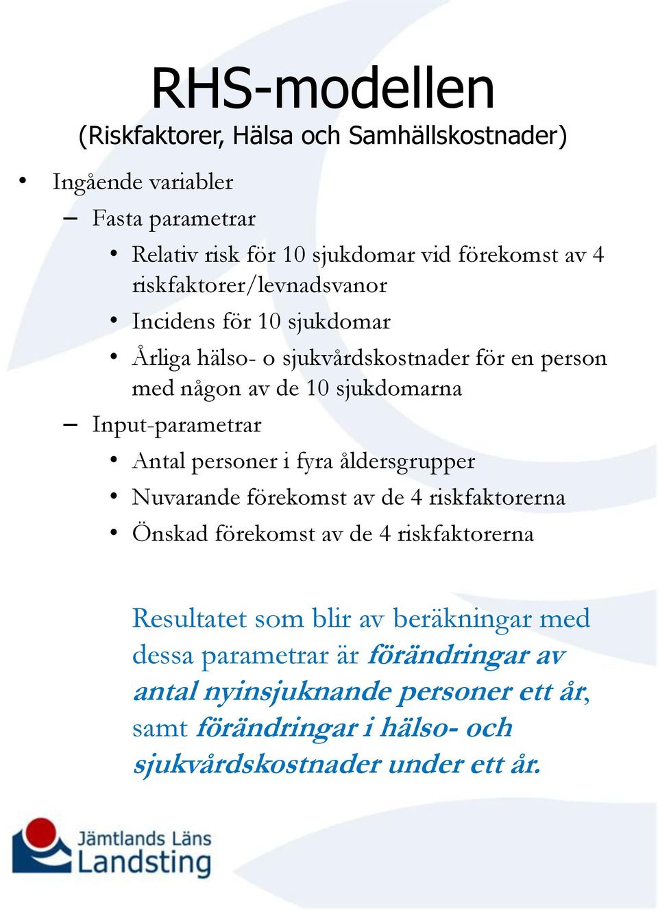 Input-parametrar Antal personer i fyra åldersgrupper Nuvarande förekomst av de 4 riskfaktorerna Önskad förekomst av de 4 riskfaktorerna Resultatet