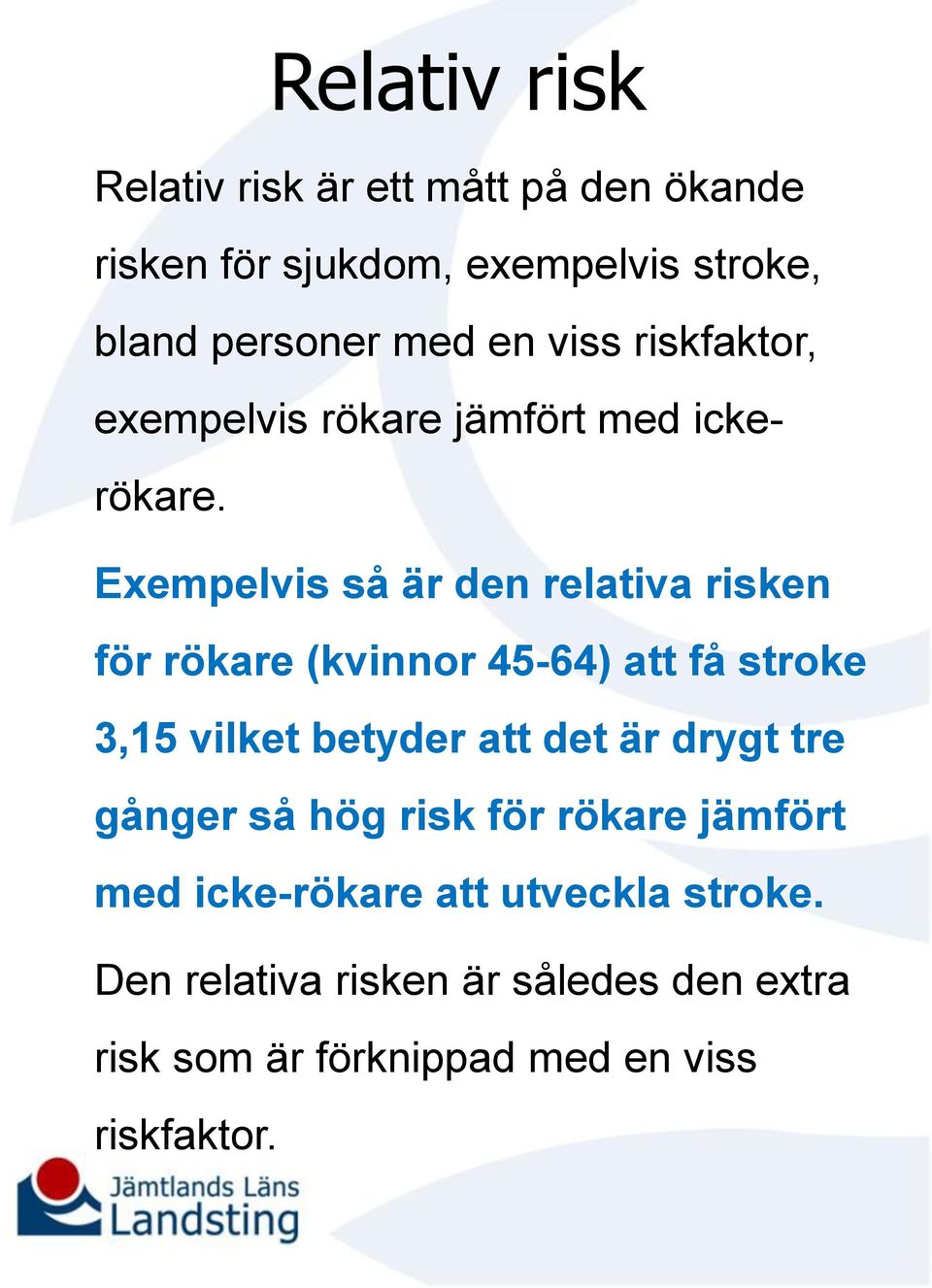 Exempelvis så är den relativa risken för rökare (kvinnor 45-64) att få stroke 3,15 vilket betyder att det är