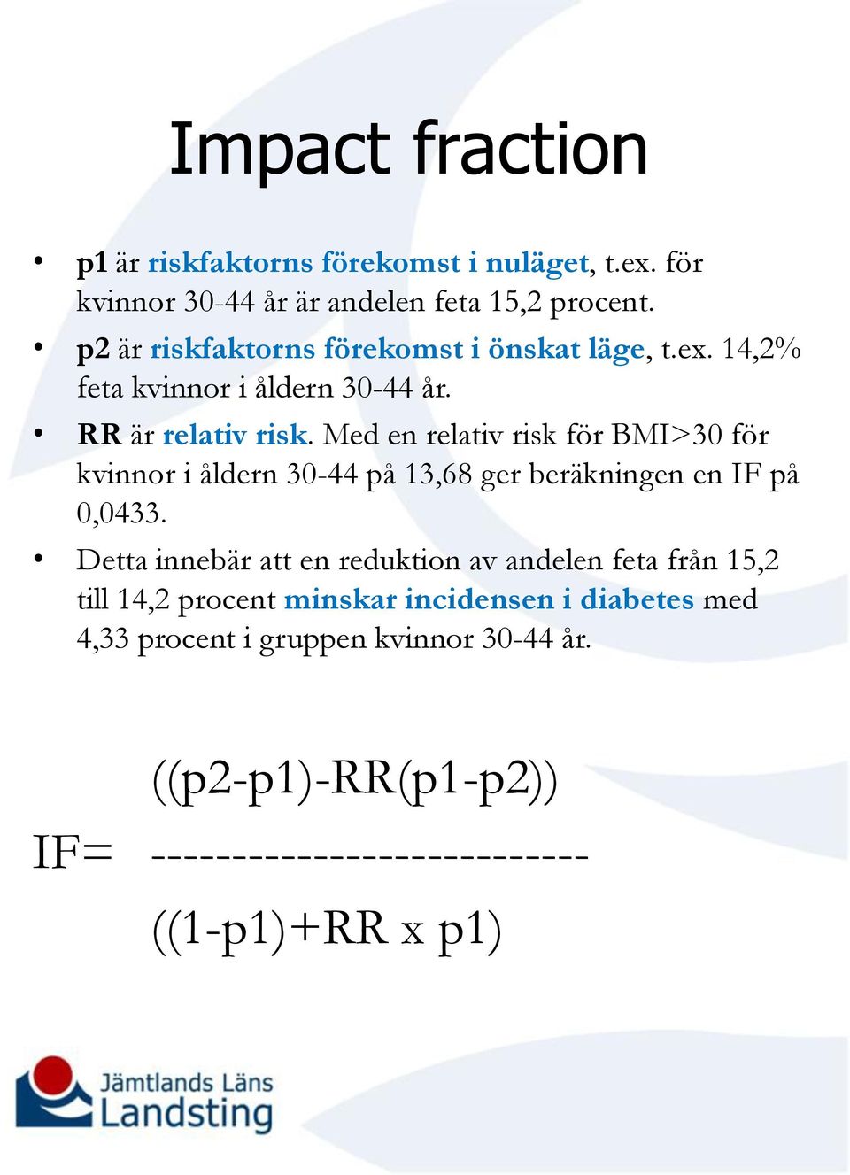 Med en relativ risk för BMI>30 för kvinnor i åldern 30-44 på 13,68 ger beräkningen en IF på 0,0433.