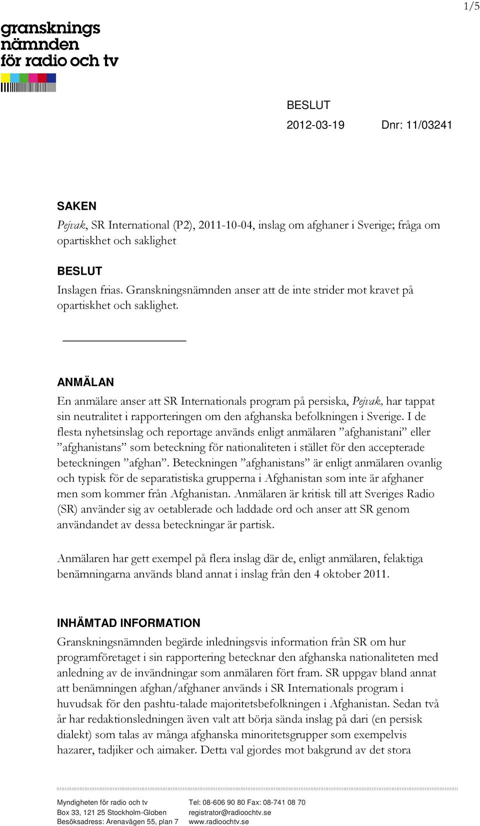 ANMÄLAN En anmälare anser att SR Internationals program på persiska, Pejvak, har tappat sin neutralitet i rapporteringen om den afghanska befolkningen i Sverige.