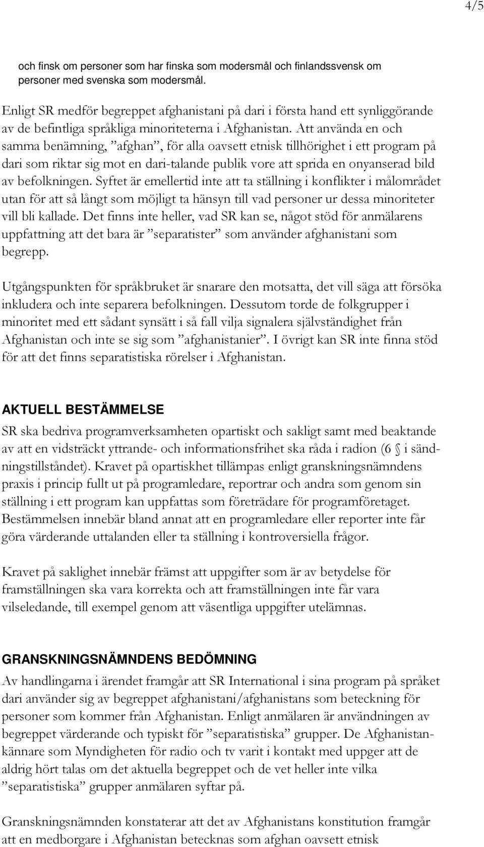 Att använda en och samma benämning, afghan, för alla oavsett etnisk tillhörighet i ett program på dari som riktar sig mot en dari-talande publik vore att sprida en onyanserad bild av befolkningen.