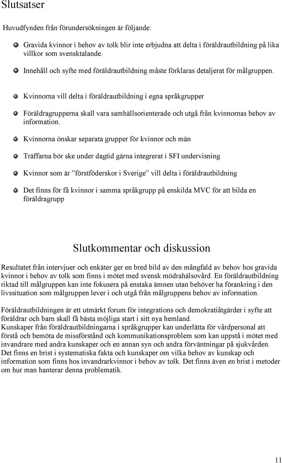 Kvinnorna vill delta i föräldrautbildning i egna språkgrupper Föräldragrupperna skall vara samhällsorienterade och utgå från kvinnornas behov av information.