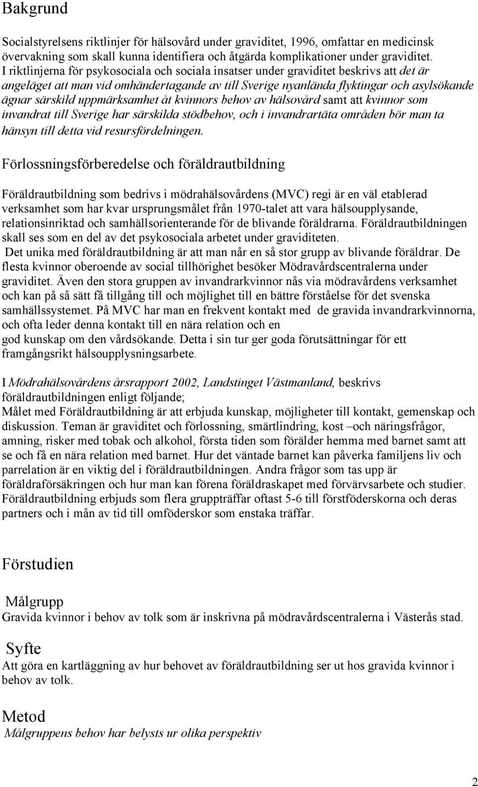 uppmärksamhet åt kvinnors behov av hälsovård samt att kvinnor som invandrat till Sverige har särskilda stödbehov, och i invandrartäta områden bör man ta hänsyn till detta vid resursfördelningen.