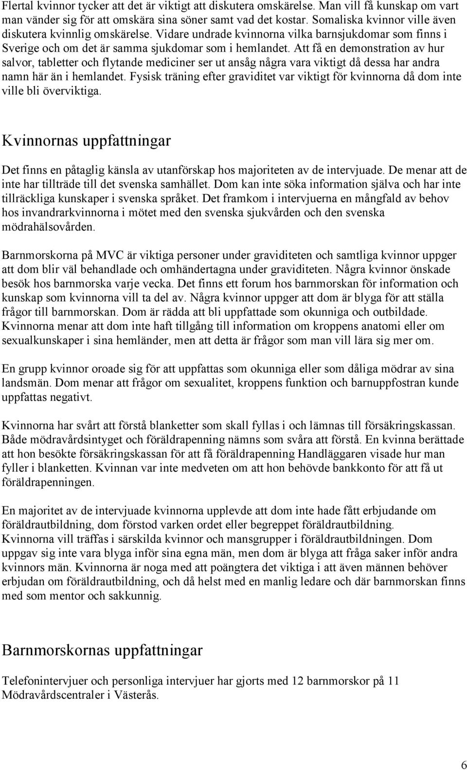 Att få en demonstration av hur salvor, tabletter och flytande mediciner ser ut ansåg några vara viktigt då dessa har andra namn här än i hemlandet.