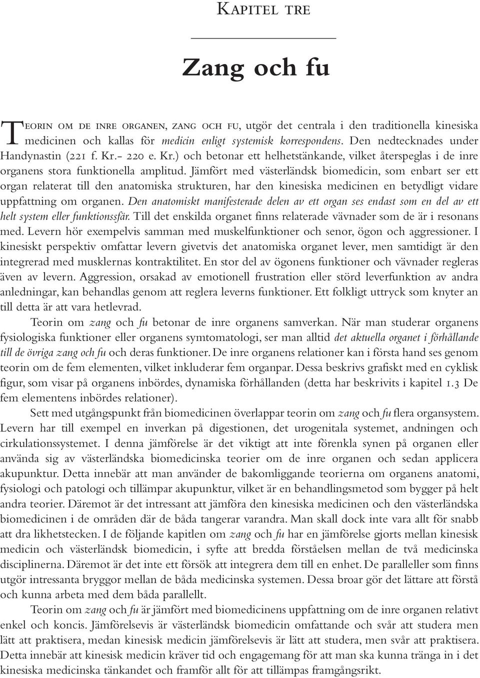 Jämfört med västerländsk biomedicin, som enbart ser ett organ relaterat till den anatomiska strukturen, har den kinesiska medicinen en betydligt vidare uppfattning om organen.