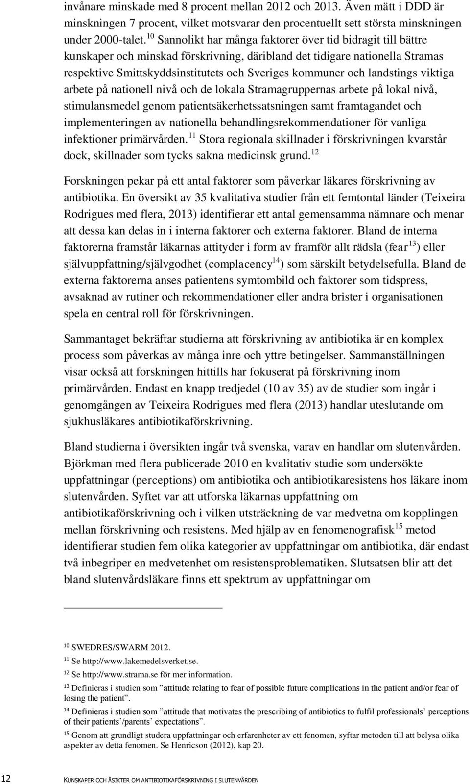 landstings viktiga arbete på nationell nivå och de lokala Stramagruppernas arbete på lokal nivå, stimulansmedel genom patientsäkerhetssatsningen samt framtagandet och implementeringen av nationella