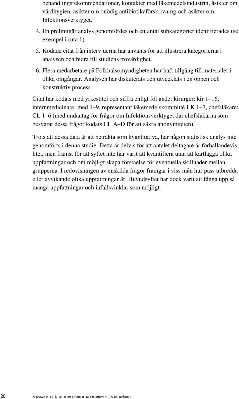 Kodade citat från intervjuerna har använts för att illustrera kategorierna i analysen och bidra till studiens trovärdighet. 6.