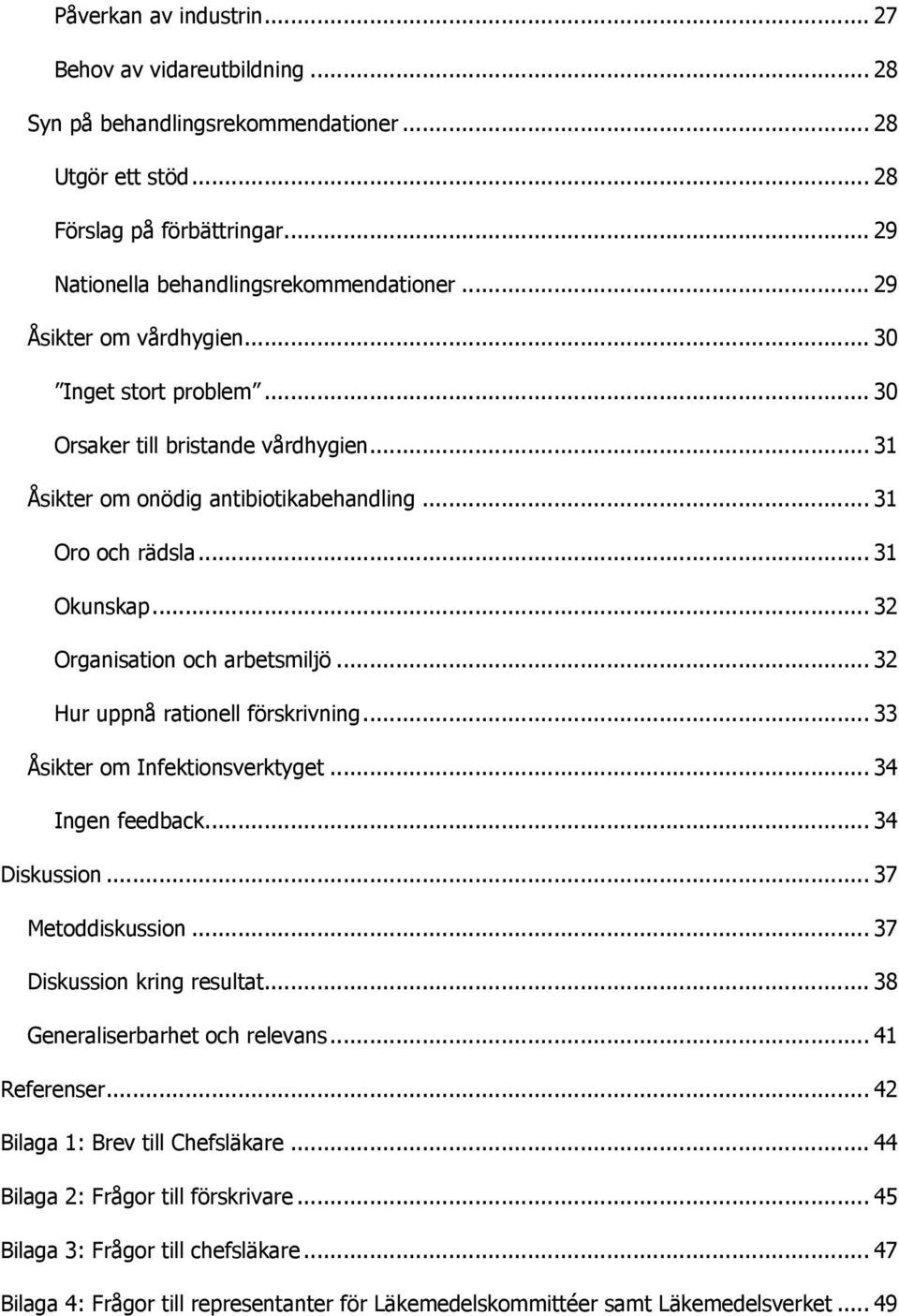 .. 32 Organisation och arbetsmiljö... 32 Hur uppnå rationell förskrivning... 33 Åsikter om Infektionsverktyget... 34 Ingen feedback... 34 Diskussion... 37 Metoddiskussion.