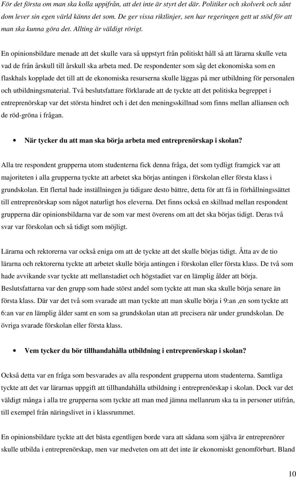 En opinionsbildare menade att det skulle vara så uppstyrt från politiskt håll så att lärarna skulle veta vad de från årskull till årskull ska arbeta med.