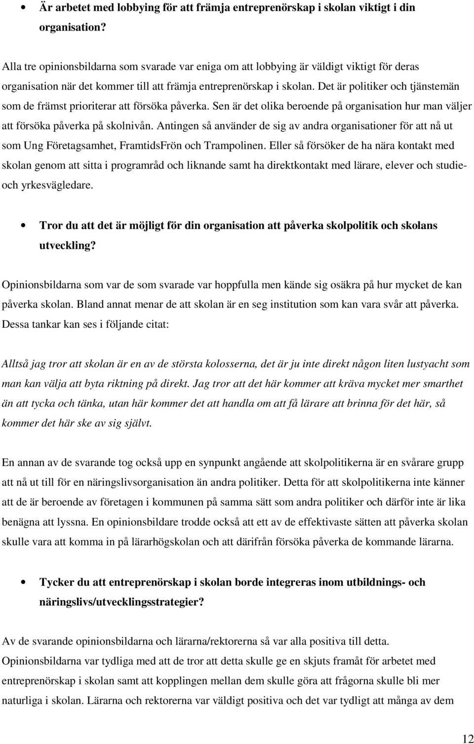 Det är politiker och tjänstemän som de främst prioriterar att försöka påverka. Sen är det olika beroende på organisation hur man väljer att försöka påverka på skolnivån.