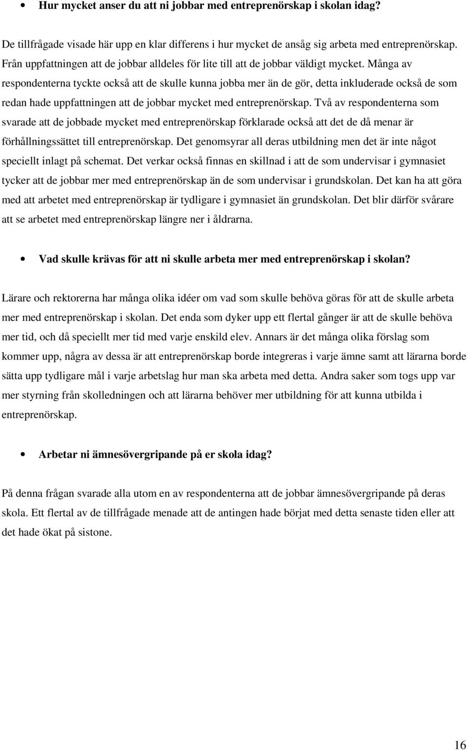 Många av respondenterna tyckte också att de skulle kunna jobba mer än de gör, detta inkluderade också de som redan hade uppfattningen att de jobbar mycket med entreprenörskap.