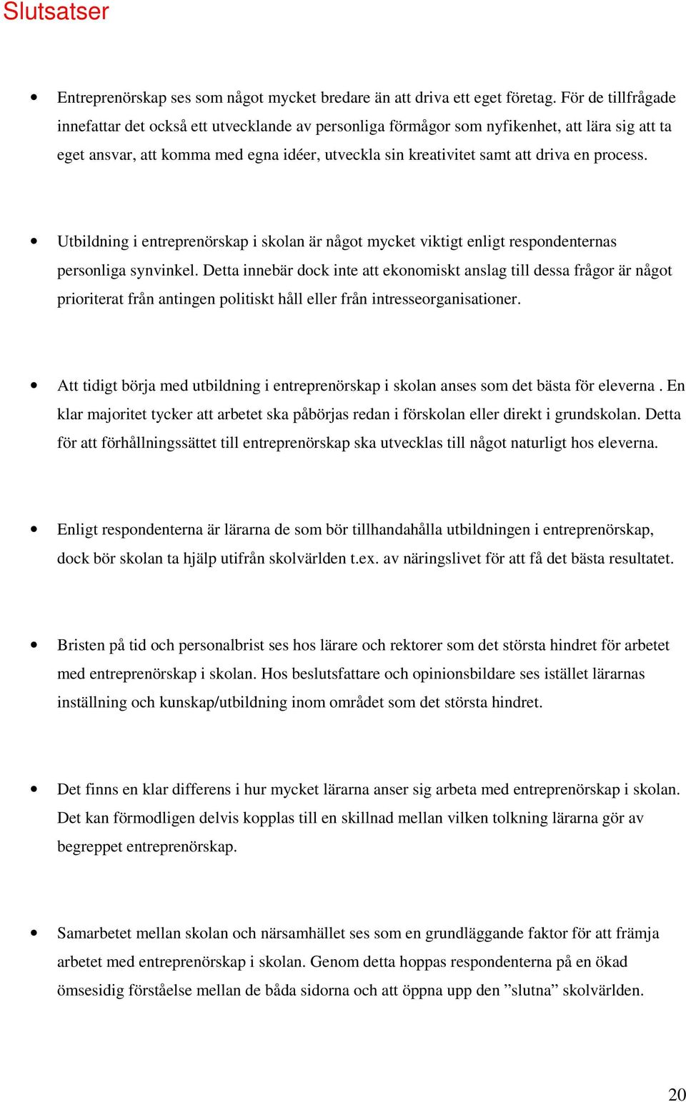 process. Utbildning i entreprenörskap i skolan är något mycket viktigt enligt respondenternas personliga synvinkel.