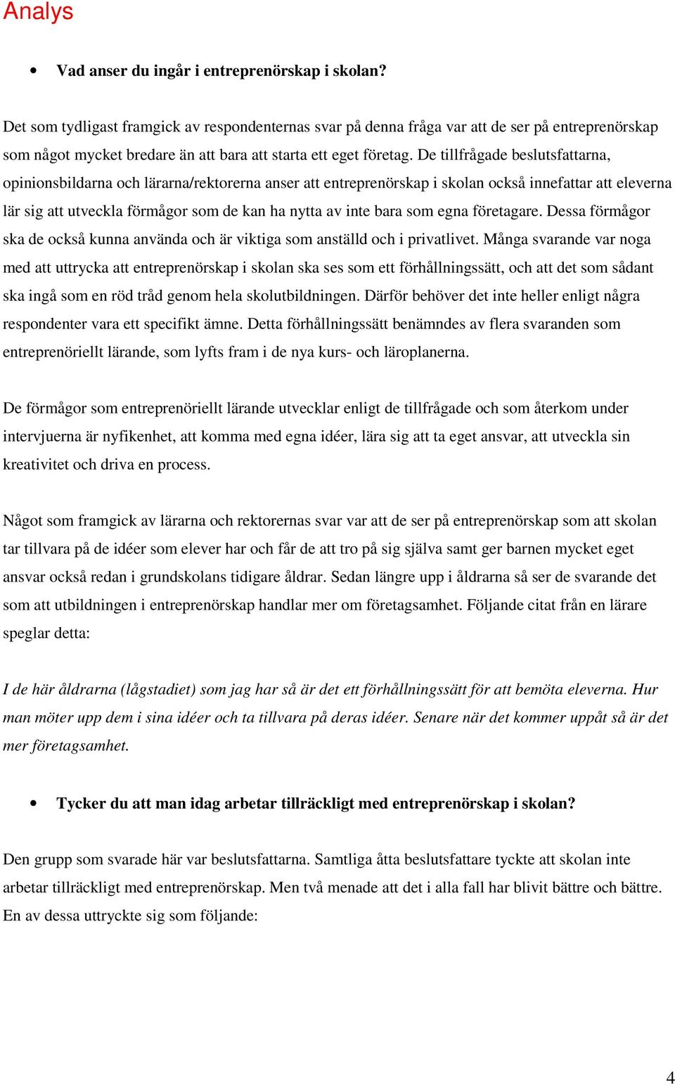 De tillfrågade beslutsfattarna, opinionsbildarna och lärarna/rektorerna anser att entreprenörskap i skolan också innefattar att eleverna lär sig att utveckla förmågor som de kan ha nytta av inte bara