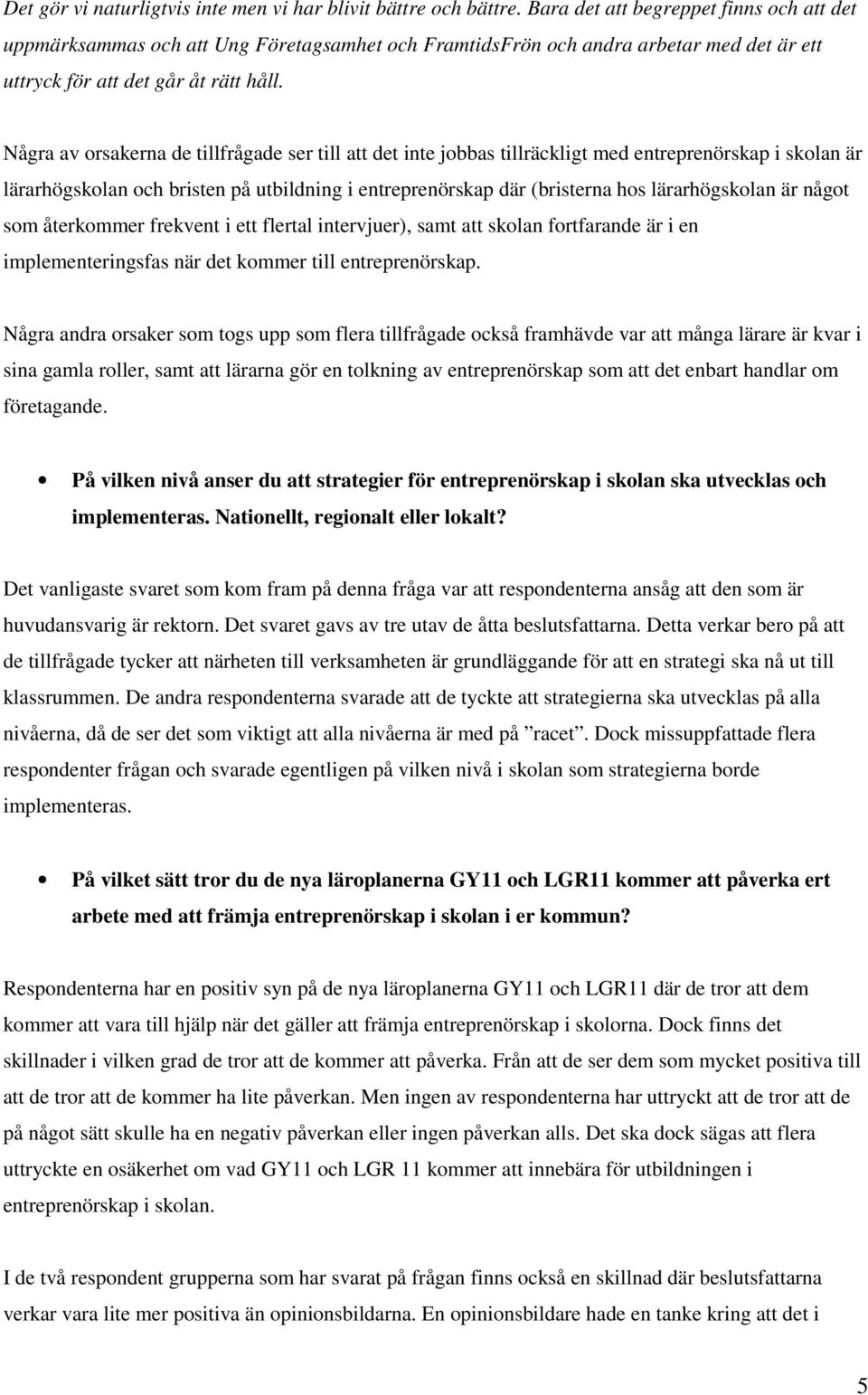 Några av orsakerna de tillfrågade ser till att det inte jobbas tillräckligt med entreprenörskap i skolan är lärarhögskolan och bristen på utbildning i entreprenörskap där (bristerna hos