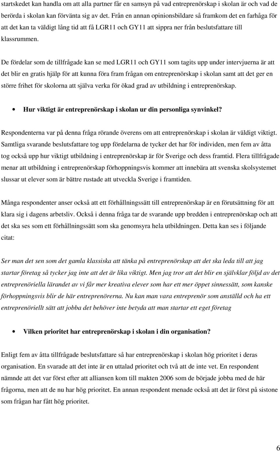 De fördelar som de tillfrågade kan se med LGR11 och GY11 som tagits upp under intervjuerna är att det blir en gratis hjälp för att kunna föra fram frågan om entreprenörskap i skolan samt att det ger