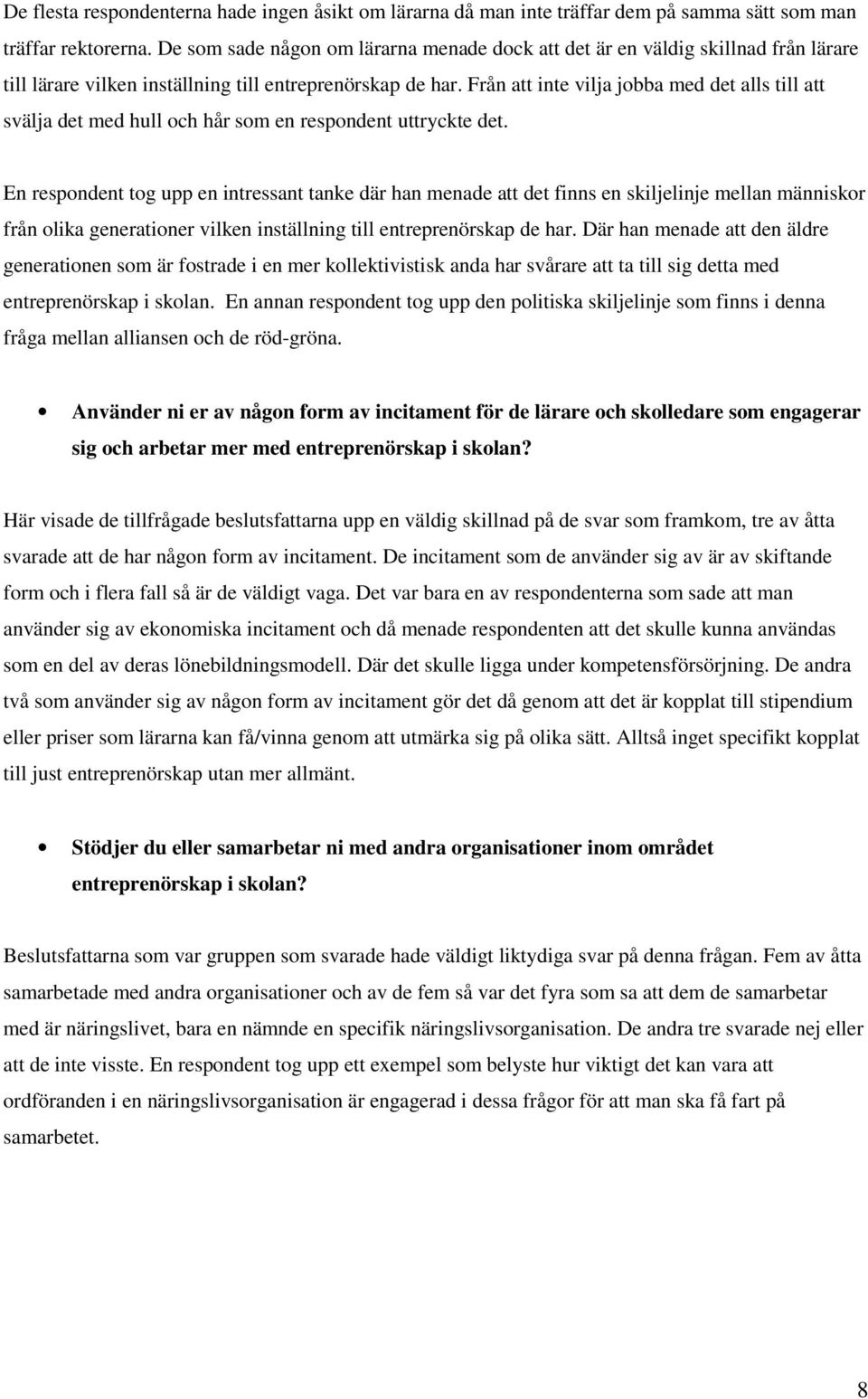 Från att inte vilja jobba med det alls till att svälja det med hull och hår som en respondent uttryckte det.