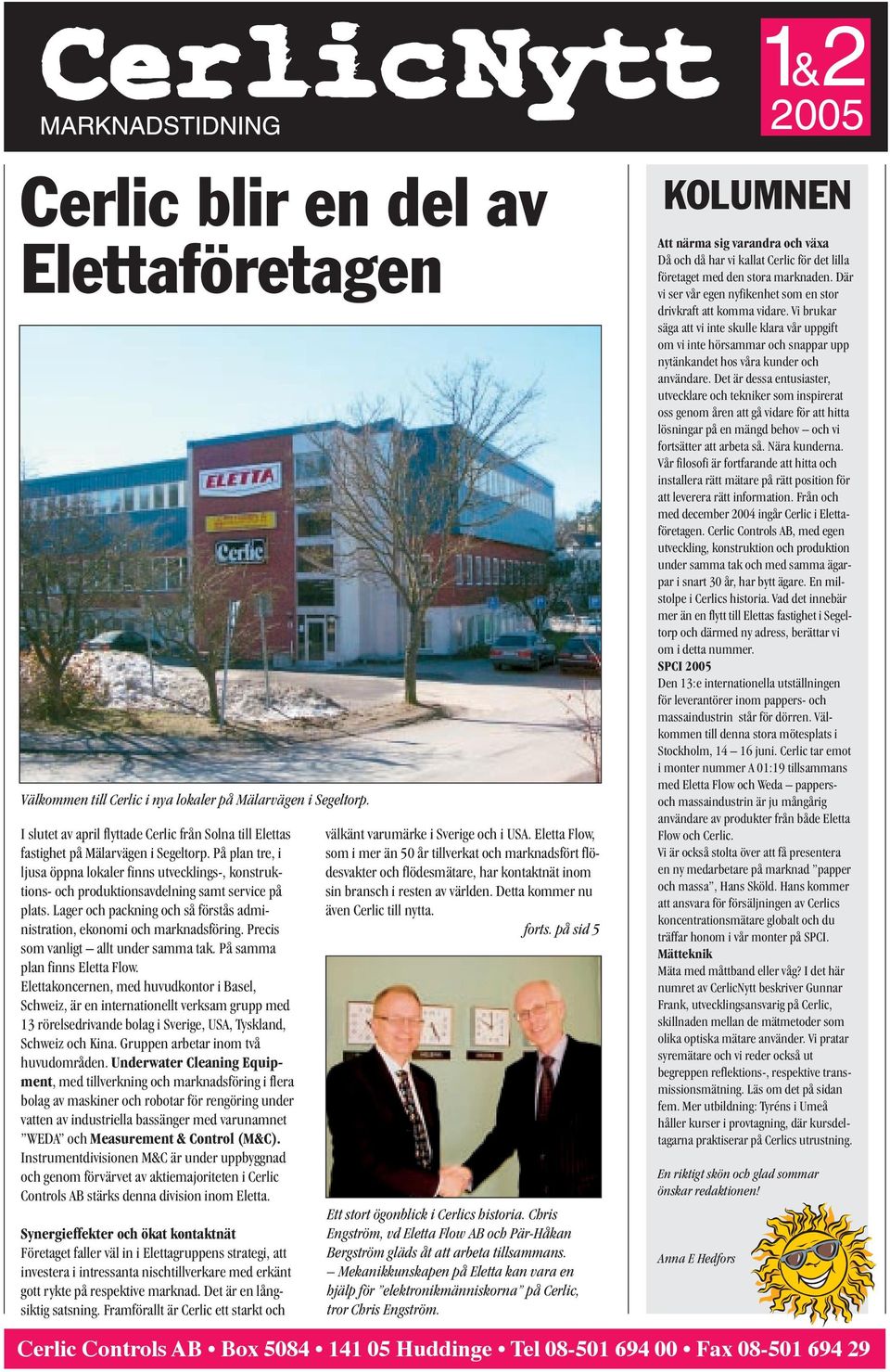 På plan tre, i ljusa öppna lokaler finns utvecklings-, konstruktions- och produktionsavdelning samt service på plats. Lager och packning och så förstås administration, ekonomi och marknadsföring.