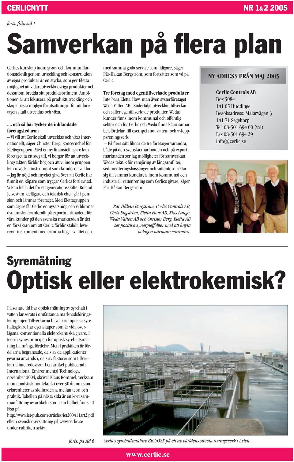 övriga produkter och dessutom bredda sitt produktsortiment. Ambitionen är att fokusera på produktutveckling och skapa bästa möjliga förutsättningar för att företagen skall utvecklas och växa.
