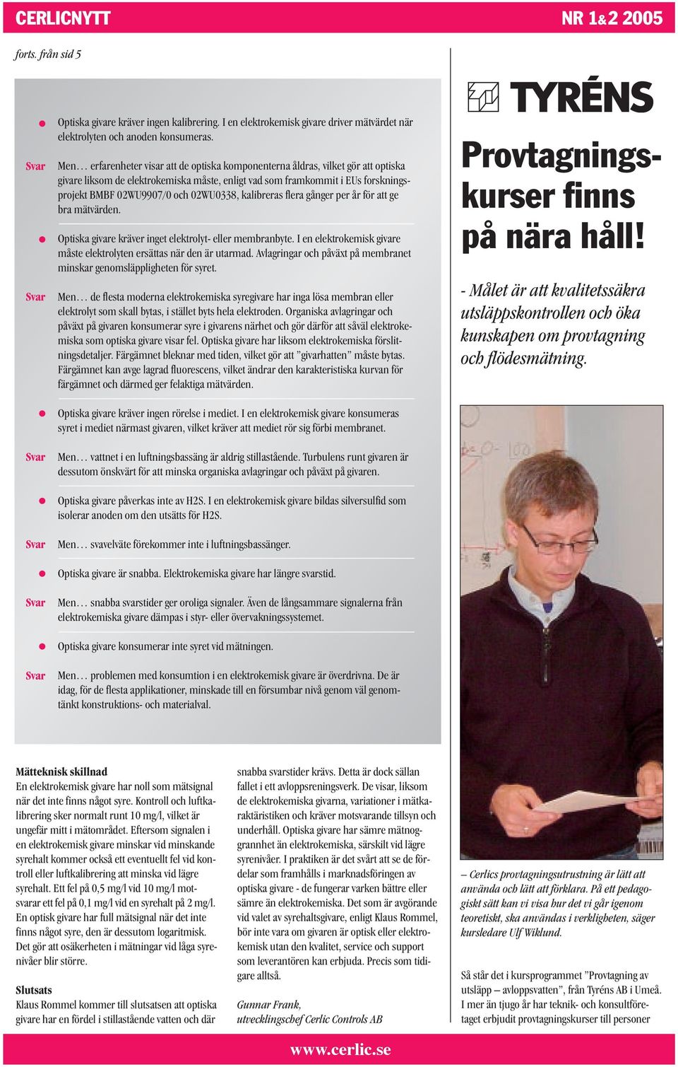 02WU0338, kalibreras flera gånger per år för att ge bra mätvärden. Optiska givare kräver inget elektrolyt- eller membranbyte. I en elektrokemisk givare måste elektrolyten ersättas när den är utarmad.
