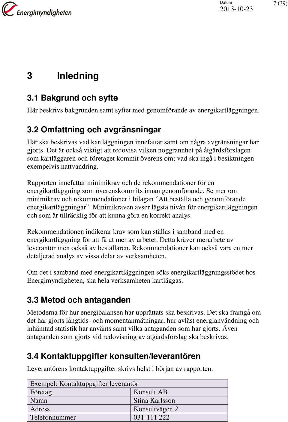 Rapporten innefattar minimikrav och de rekommendationer för en energikartläggning som överenskommits innan genomförande.