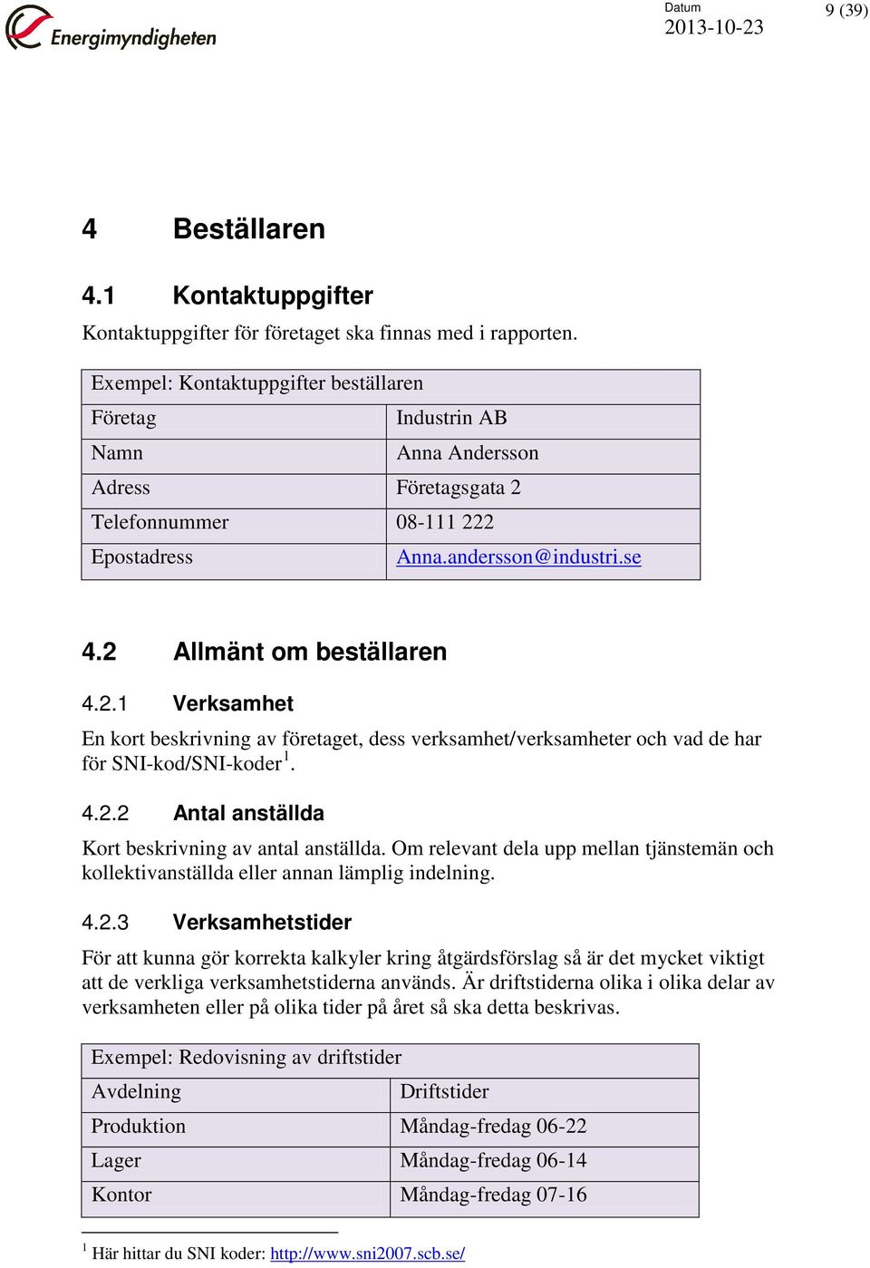 Telefonnummer 08-111 222 Epostadress Anna.andersson@industri.se 4.2 Allmänt om beställaren 4.2.1 Verksamhet En kort beskrivning av företaget, dess verksamhet/verksamheter och vad de har för SNI-kod/SNI-koder 1.