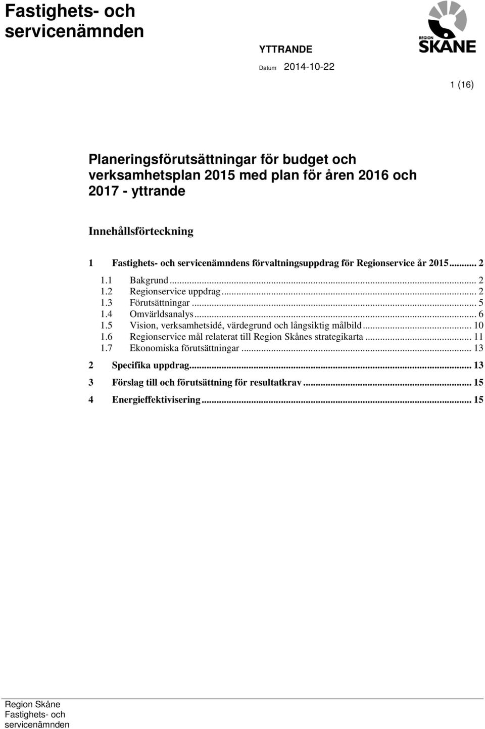 .. 5 1.4 Omvärldsanalys... 6 1.5 Vision, verksamhetsidé, värdegrund och långsiktig målbild... 10 1.6 mål relaterat till s strategikarta... 11 1.