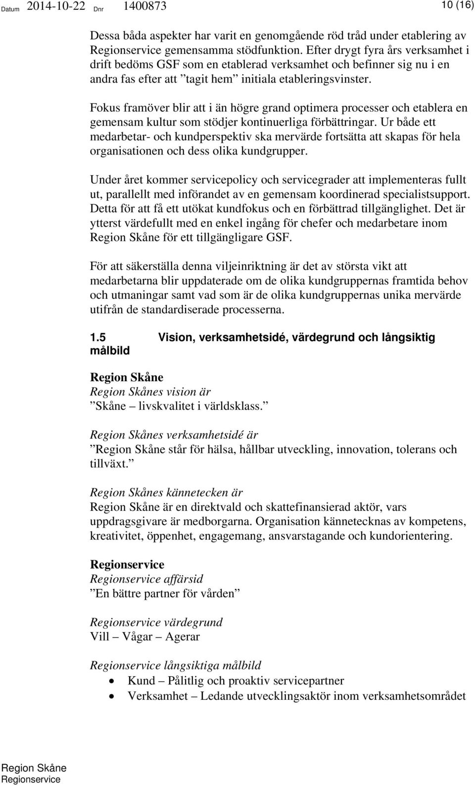 Fokus framöver blir att i än högre grand optimera processer och etablera en gemensam kultur som stödjer kontinuerliga förbättringar.